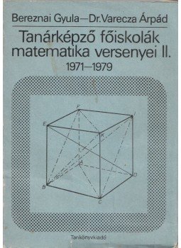 Bereznai Gyula, Dr. Varecza Árpád - Tanárképző főiskolák matematika versenyei II. ( 1971-1979 ), Budapest 1981 antikvár könyv