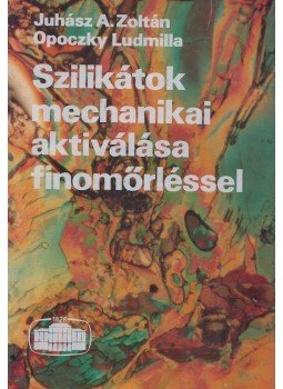Juhász A. Zoltán, Opoczky Ludmilla - Szilikátok mechanikai aktiválása finomőrléssel, Budapest 1982 antikvár könyv