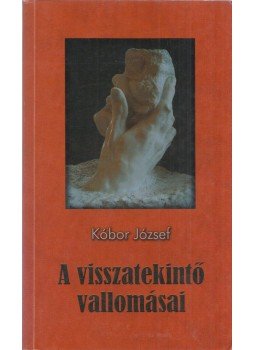 Kóbor József - A visszatekintő vallomásai Kóbor József - A visszatekintő vallomásai, Budapest 2010 antikvár könyv