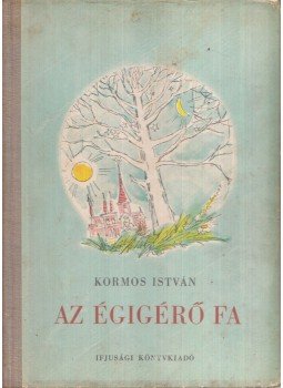 Kormos István - Az Égigérő fa Kormos István - Az Égigérő fa, Budapest 1951 antikvár könyv