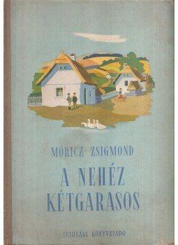 Móricz Zsigmond - A nehéz kétgarasos Móricz Zsigmond - A nehéz kétgarasos, Budapest 1952 antikvár könyv