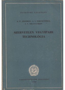 A. P. Jegorov, A. I. Seresevszkij, I. V. Smanyenkov - Szervetlen vegyipari technológia, Budapest 1952 antikvár könyv