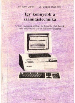 Dr. Sztrik János - Dr. Sztrikné Rigó Rita - Így könnyebb a számítástechnika Dr. Sztrik János - Dr. Sztrikné Rigó Rita - Így könnyebb a számítástechnika, 1991 antikvár könyv