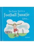 Ben Fraser - You Know You're a Football Fanatic When...