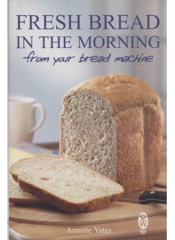 Annette Yates - Fresh Bread in the Morning from Your Bread Machine Annette Yates - Fresh Bread in the Morning from Your Bread Machine, London 2003 antikvár könyv