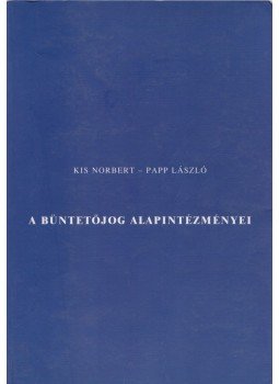Kis Norbert, Papp László - A büntetőjog alapintézményei Kis Norbert, Papp László - A büntetőjog alapintézményei, Budapest 2008 antikvár könyv