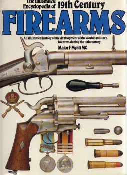 Frederick Myatt - The Illustrated Encyclopedia of 19th Century Firearms: An Illustrated History of the Development of the World"s Military Firearms During the 19th Century, London 1979 antikvár könyv