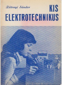 Zátonyi Sándor - Kis elektrotechnikus (dedikált) Zátonyi Sándor - Kis elektrotechnikus (dedikált), Budapest 1977 antikvár könyv