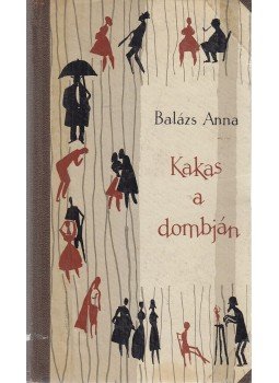 Balázs Anna - Kakas a dombján Balázs Anna - Kakas a dombján, Budapest 1964 antikvár könyv