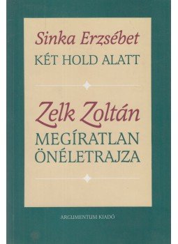 Sinka Erzsébet - Két hold alatt / Zelk Zoltán megíratlan önéletrajza Sinka Erzsébet - Két hold alatt / Zelk Zoltán megíratlan önéletrajza, Budapest 0 antikvár könyv