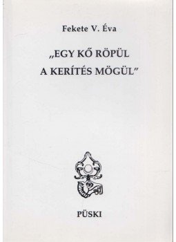 Fekete V. Éva - Egy kő röpül a kerítés mögül Fekete V. Éva - Egy kő röpül a kerítés mögül, Budapest 2009 antikvár könyv