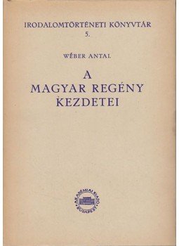 Wéber Antal - A magyar regény kezdetei Wéber Antal - A magyar regény kezdetei, Budapest 1959 antikvár könyv