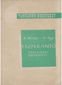 Dr. Mátéffy József, Dr. Nagy István - Eszperantó társalgási zsebkönyv Dr. Mátéffy József, Dr. Nagy István - Eszperantó társalgási zsebkönyv, Budapest 1964 antikvár könyv