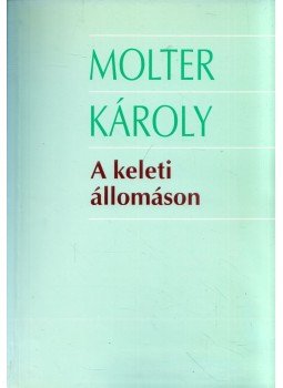 Molter Károly - A keleti állomáson Molter Károly - A keleti állomáson, Marosvásárhely 2001 antikvár könyv