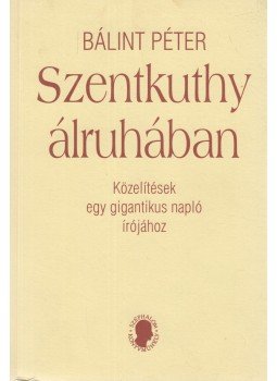 Bálint Péter - Szentkuthy álruhában Bálint Péter - Szentkuthy álruhában, Budapest 2003 antikvár könyv