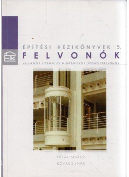 Kovács Imre - Felvonók - Villamos üzemű és hidraulikus személyfelvonók, Budapest 2004 antikvár könyv