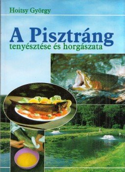 Hoitsy György - A pisztráng tenyésztése és horgászata,  2002 antikvár könyv