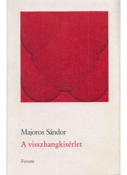 Majoros Sándor - A visszhangkísérlet (Dedikált) Majoros Sándor - A visszhangkísérlet (Dedikált), Újvidék 1989 antikvár könyv