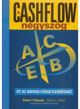 Robert T. Kiyosaki , Sharon L. Lechter - A Cashflow négyszög Robert T. Kiyosaki , Sharon L. Lechter - A Cashflow négyszög, Budapest 2000 antikvár könyv