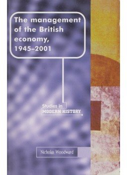 Nicholas Woodward - The Management of the British Economy, 1945-2001, Manchester 2004 antikvár könyv