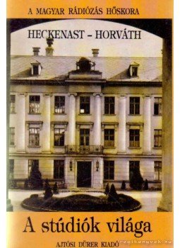 Horváth Gyula, Heckenast Gábor - A stúdiók világa Horváth Gyula, Heckenast Gábor - A stúdiók világa, Budapest 1994 antikvár könyv