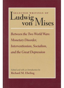 Richard M. Ebeling, Ludwig von Mises - Between the Two World Wars: Monetary Disorder, Interventionism, Socialism, and the Great Depression Richard M. Ebeling, Ludwig von Mises - Between the Two World Wars: Monetary Disorder, Interventionism, Socialism, and the Great Depression, Indiana 2002 antikvár könyv