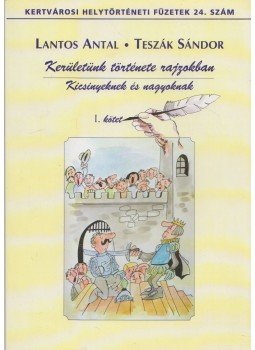 Lantos Antal, Teszák Sándor - Kerületünk története rajzokban I. Lantos Antal, Teszák Sándor - Kerületünk története rajzokban I., Budapest 2010 antikvár könyv