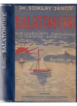 Sziklay János - Balatonunk egészségügyi, gazdasági és turisztikai értéke, Budapest 0 antikvár könyv