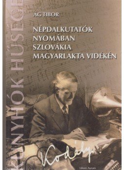 Ág Tibor, Bodnár Gyula - Népdalkutatók nyomában Szlovákia magyarlakta vidékén Ág Tibor, Bodnár Gyula - Népdalkutatók nyomában Szlovákia magyarlakta vidékén, Dunaszerdahely 2007 antikvár könyv