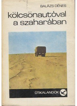 Balázs Dénes - Kölcsönautóval a Szaharában Balázs Dénes - Kölcsönautóval a Szaharában, Budapest 1970 antikvár könyv