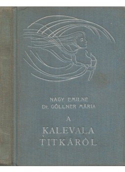 Nagy Emilné, Dr. Göllner Mária - A Kalevala titkáról Nagy Emilné, Dr. Göllner Mária - A Kalevala titkáról, Budapest 0 antikvár könyv