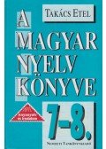 Takács Etel - A magyar nyelv könyve 7-8.