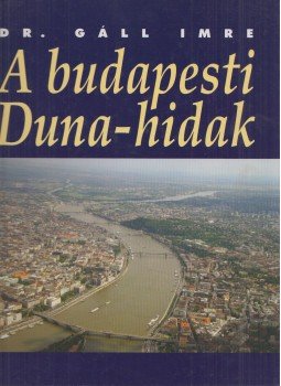 Dr. Gáll Imre - A budapesti Duna-hidak Dr. Gáll Imre - A budapesti Duna-hidak, Budapest 2005 antikvár könyv