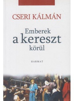 Cseri Kálmán - Emberek a kereszt körül Cseri Kálmán - Emberek a kereszt körül, Budapest 2018 antikvár könyv