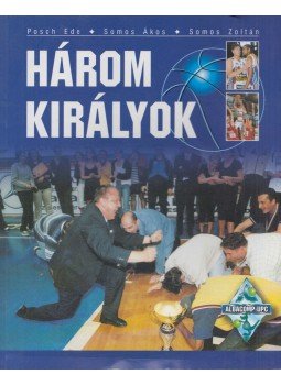 Posch Ede, Somos Ákos, Somos Zoltán - Három királyok Posch Ede, Somos Ákos, Somos Zoltán - Három királyok, 2000 antikvár könyv