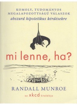 Randall Munroe - Mi lenne, ha? Randall Munroe - Mi lenne, ha?, Budapest 2015 antikvár könyv