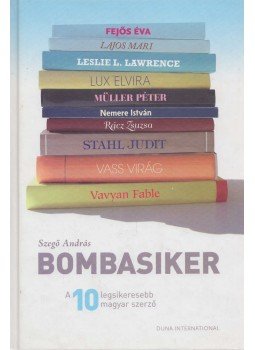 Szegő András - Bombasiker - A 10 LEGSIKERESEBB MAGYAR SZERZŐ Szegő András - Bombasiker - A 10 LEGSIKERESEBB MAGYAR SZERZŐ, Budapest 0 antikvár könyv