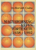 Dr.Horváth Csaba - Magyarország képes története 1938-1992
