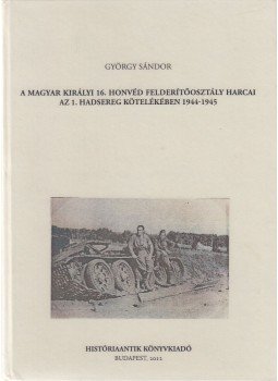 György Sándor - A magyar királyi 16. honvéd felderítőosztály harcai az 1. hadsereg kötelékében 1944-1945, Budapest 2012 antikvár könyv