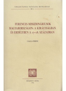 Galla Ferenc - Ferences misszionáriusok Magyarországon Galla Ferenc - Ferences misszionáriusok Magyarországon, Budapest 2005 antikvár könyv
