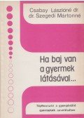 Dr. Csabay Lászlóné,Dr. Szegedi Martonné - Ha baj van a gyermek látásával...