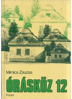Mirnics Zsuzsa - Órásköz 12 Mirnics Zsuzsa - Órásköz 12, Újvidék 1979 antikvár könyv