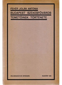 Fehér Jolán Antónia - Budapest székesfőváros temetőinek története (Dedikált), Budapest 1933 antikvár könyv