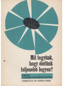Dr. Pálhegyi Ferenc - Mit tegyünk, hogy életük teljesebb legyen? (Dedikált), Budapest 1979 antikvár könyv