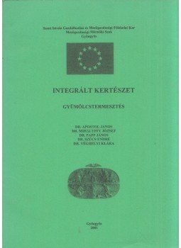 Apostol János, Mihályffy József, Papp János, Szűcs Endre, Véghelyi Klára - Integrált kertészet - Gyümölcstermesztés Apostol János, Mihályffy József, Papp János, Szűcs Endre, Véghelyi Klára - Integrált kertészet - Gyümölcstermesztés, Gyöngyös 2001 antikvár könyv