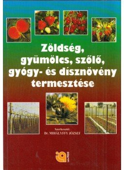 Mihályffy József - Zöldség, gyümölcs, szőlő, gyógy- és dísznövény termesztése,  1996 antikvár könyv