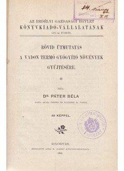 Páter Béla - Rövid útmutatás a vadon termő gyógyító növények gyűjtésére Páter Béla - Rövid útmutatás a vadon termő gyógyító növények gyűjtésére, Kolozsvár 1908 antikvár könyv