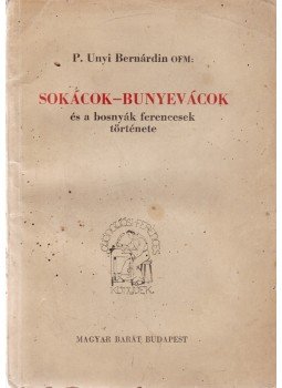 Unyi Bernándin - Sokácok–bunyevácok és a bosnyák ferencesek történetei, Budapest 1947 antikvár könyv