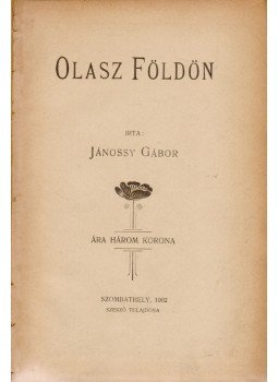 Jánossy Gábor - Olasz földön (1902) Jánossy Gábor - Olasz földön (1902), Szombathely 1902 antikvár könyv