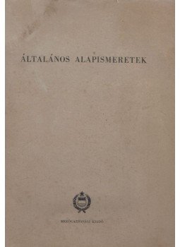 Dr. Bánsági József, Dr. Berke Péter, Csomó László, Dr. Kárpáti Zoltán, Nagy Sámuel, Dr. Török István, Dr. Végh György - Általános alapismeretek Dr. Bánsági József, Dr. Berke Péter, Csomó László, Dr. Kárpáti Zoltán, Nagy Sámuel, Dr. Török István, Dr. Végh György - Általános alapismeretek, Budapest 1963 antikvár könyv